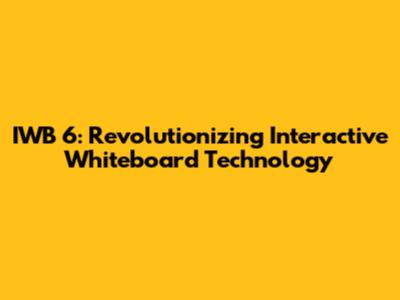 IWB 6: Revolutionizing Interactive Whiteboard Technology