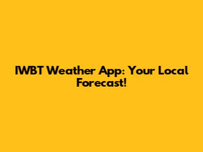 IWBT Weather App: Your Local Forecast!