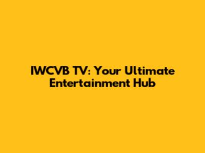 IWCVB TV: Your Ultimate Entertainment Hub