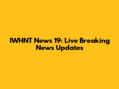 IWHNT News 19: Live Breaking News Updates
