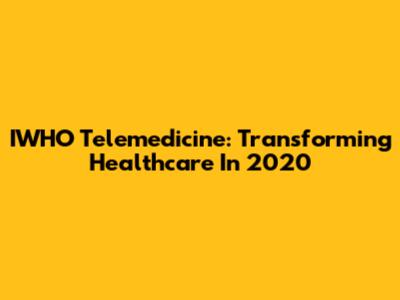 IWHO Telemedicine: Transforming Healthcare In 2020