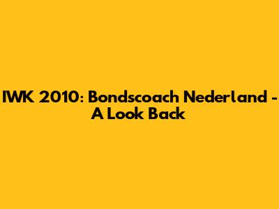 IWK 2010: Bondscoach Nederland - A Look Back