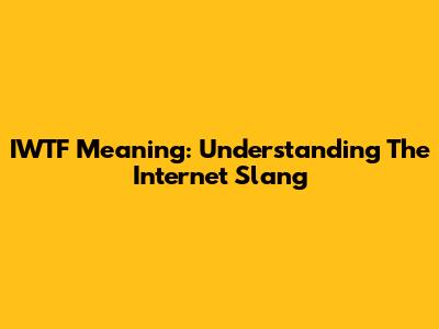 IWTF Meaning: Understanding The Internet Slang