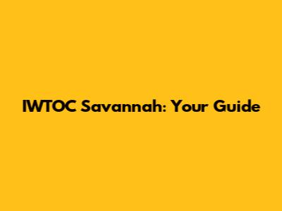 IWTOC Savannah: Your Guide