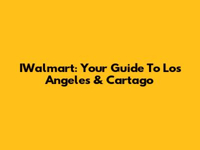 IWalmart: Your Guide To Los Angeles & Cartago