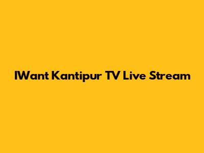 IWant Kantipur TV Live Stream