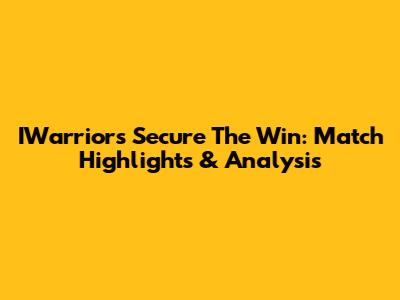 IWarriors Secure The Win: Match Highlights & Analysis