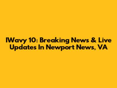 IWavy 10: Breaking News & Live Updates In Newport News, VA
