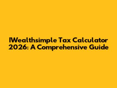 IWealthsimple Tax Calculator 2026: A Comprehensive Guide