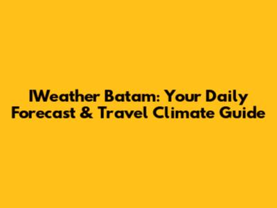 IWeather Batam: Your Daily Forecast & Travel Climate Guide