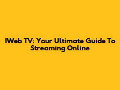 IWeb TV: Your Ultimate Guide To Streaming Online