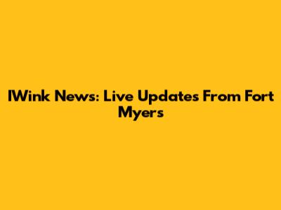 IWink News: Live Updates From Fort Myers