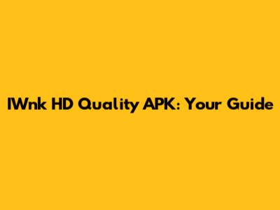 IWnk HD Quality APK: Your Guide