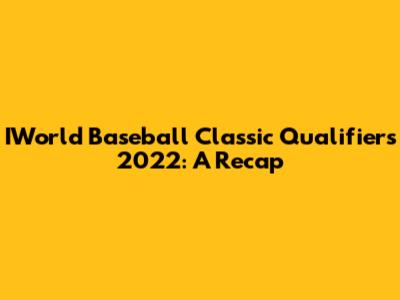 IWorld Baseball Classic Qualifiers 2022: A Recap