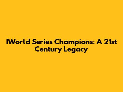 IWorld Series Champions: A 21st Century Legacy