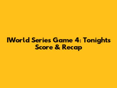 IWorld Series Game 4: Tonight's Score & Recap