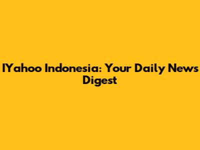 IYahoo Indonesia: Your Daily News Digest