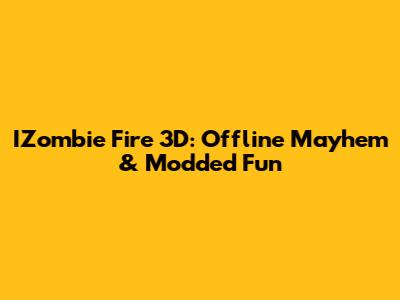 IZombie Fire 3D: Offline Mayhem & Modded Fun