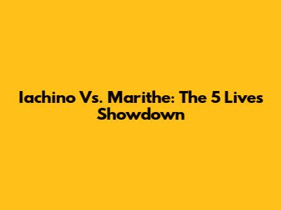 Iachino Vs. Marithe: The 5 Lives Showdown