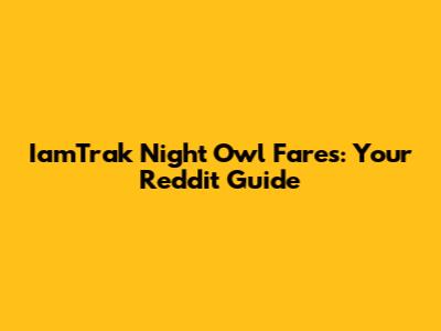 IamTrak Night Owl Fares: Your Reddit Guide