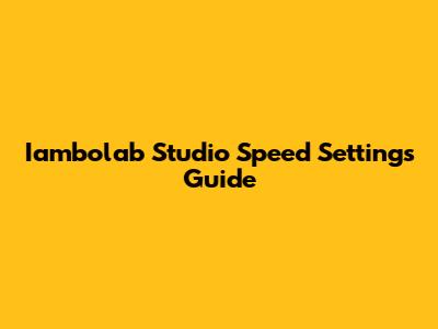 Iambolab Studio Speed Settings Guide