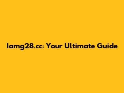 Iamg28.cc: Your Ultimate Guide