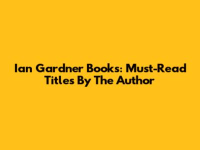 Ian Gardner Books: Must-Read Titles By The Author