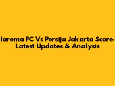 Iarema FC Vs Persija Jakarta Score: Latest Updates & Analysis