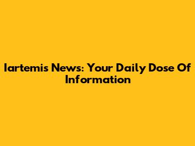 Iartemis News: Your Daily Dose Of Information
