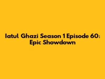 Iatul Ghazi Season 1 Episode 60: Epic Showdown