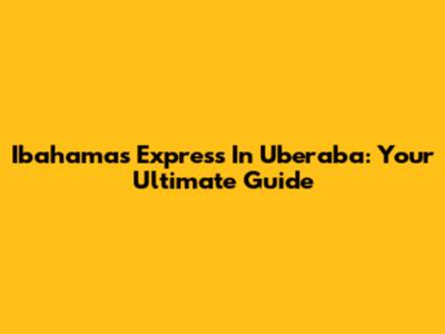 Ibahamas Express In Uberaba: Your Ultimate Guide