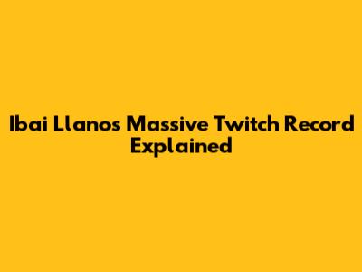 Ibai Llanos' Massive Twitch Record Explained