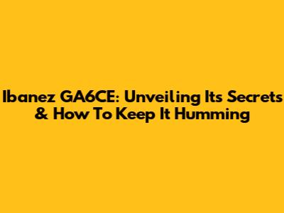 Ibanez GA6CE: Unveiling Its Secrets & How To Keep It Humming