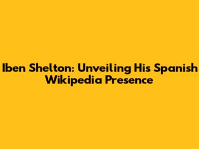 Iben Shelton: Unveiling His Spanish Wikipedia Presence