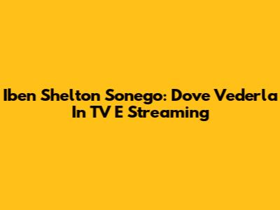 Iben Shelton Sonego: Dove Vederla In TV E Streaming