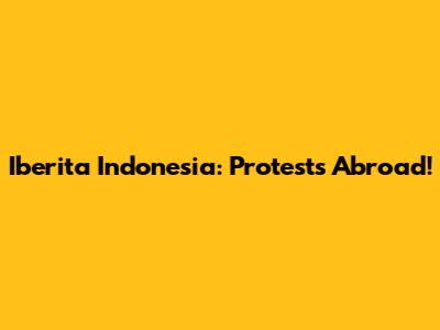 Iberita Indonesia: Protests Abroad!