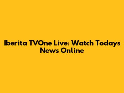 Iberita TVOne Live: Watch Today's News Online