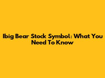 Ibig Bear Stock Symbol: What You Need To Know