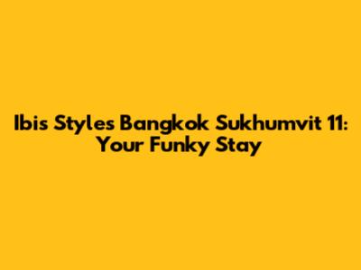 Ibis Styles Bangkok Sukhumvit 11: Your Funky Stay