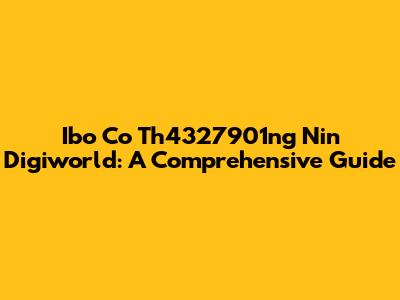 Ibo Co Th4327901ng Nin Digiworld: A Comprehensive Guide
