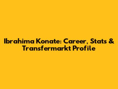 Ibrahima Konate: Career, Stats & Transfermarkt Profile