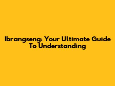 Ibrangseng: Your Ultimate Guide To Understanding