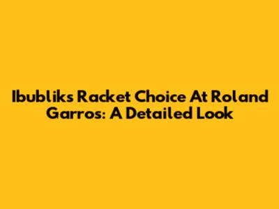 Ibublik's Racket Choice At Roland Garros: A Detailed Look