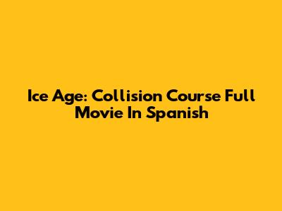 Ice Age: Collision Course Full Movie In Spanish