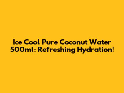 Ice Cool Pure Coconut Water 500ml: Refreshing Hydration!