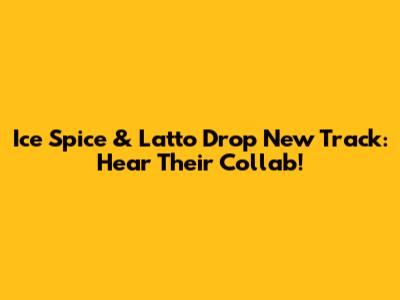 Ice Spice & Latto Drop New Track: Hear Their Collab!
