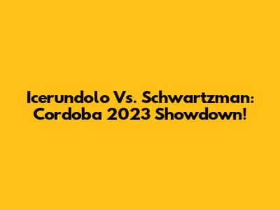 Icerundolo Vs. Schwartzman: Cordoba 2023 Showdown!