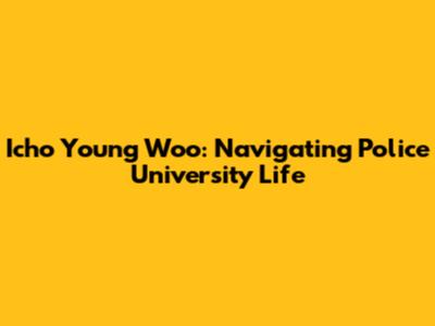 Icho Young Woo: Navigating Police University Life