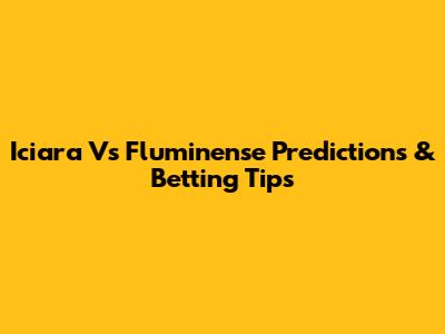 Iciara Vs Fluminense Predictions & Betting Tips