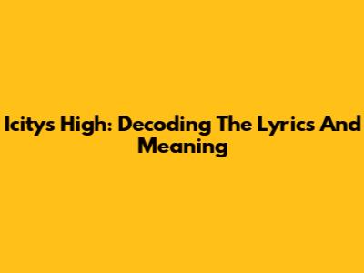 Icity's "High": Decoding The Lyrics And Meaning